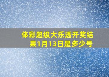 体彩超级大乐透开奖结果1月13日是多少号