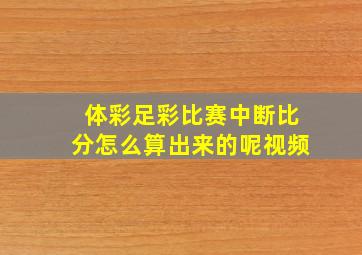 体彩足彩比赛中断比分怎么算出来的呢视频