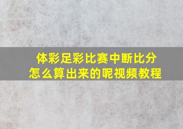 体彩足彩比赛中断比分怎么算出来的呢视频教程