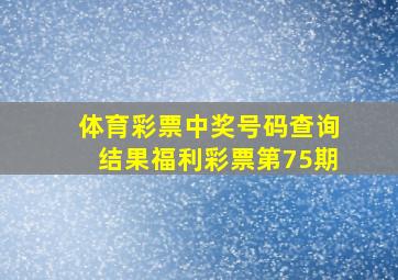 体育彩票中奖号码查询结果福利彩票第75期