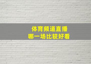 体育频道直播哪一场比较好看