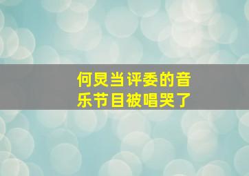 何炅当评委的音乐节目被唱哭了