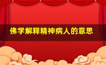 佛学解释精神病人的意思