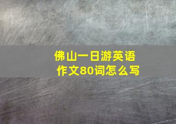 佛山一日游英语作文80词怎么写