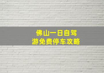 佛山一日自驾游免费停车攻略