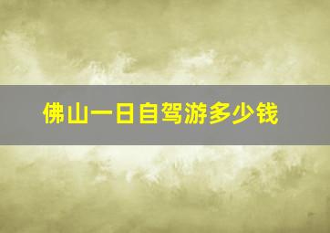 佛山一日自驾游多少钱