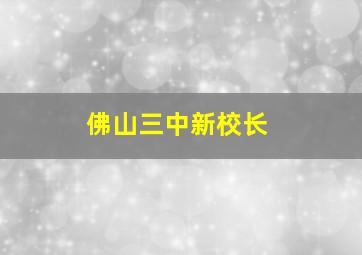 佛山三中新校长