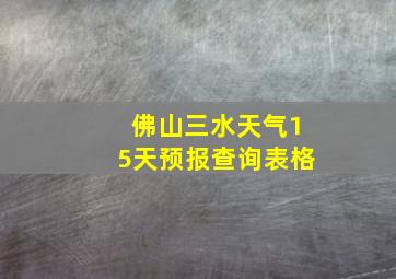 佛山三水天气15天预报查询表格