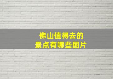 佛山值得去的景点有哪些图片