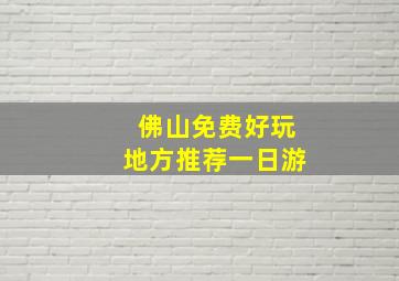 佛山免费好玩地方推荐一日游