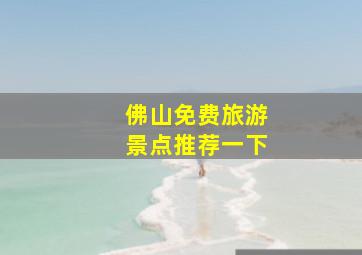 佛山免费旅游景点推荐一下