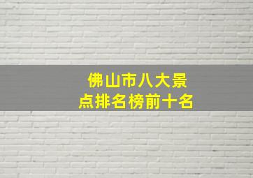 佛山市八大景点排名榜前十名