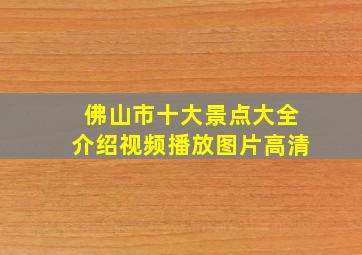 佛山市十大景点大全介绍视频播放图片高清