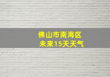 佛山市南海区未来15天天气