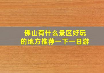 佛山有什么景区好玩的地方推荐一下一日游