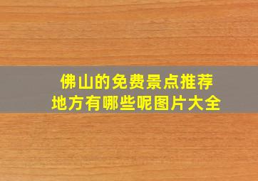 佛山的免费景点推荐地方有哪些呢图片大全