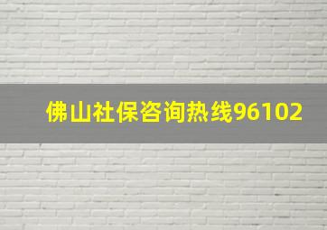 佛山社保咨询热线96102