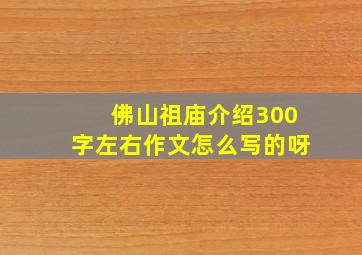 佛山祖庙介绍300字左右作文怎么写的呀