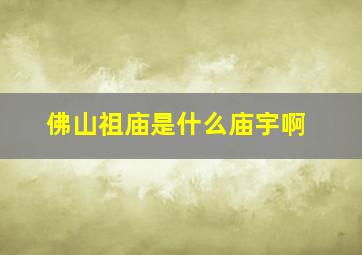 佛山祖庙是什么庙宇啊