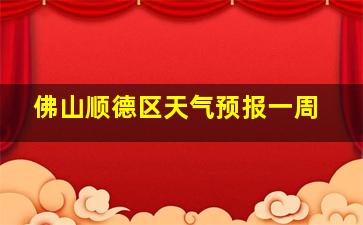 佛山顺德区天气预报一周