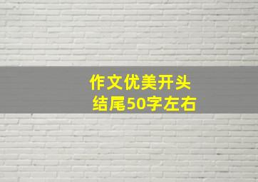 作文优美开头结尾50字左右