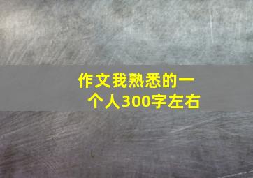 作文我熟悉的一个人300字左右