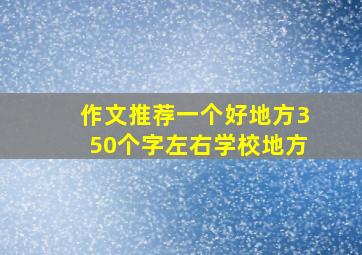 作文推荐一个好地方350个字左右学校地方