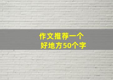 作文推荐一个好地方50个字