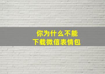 你为什么不能下载微信表情包