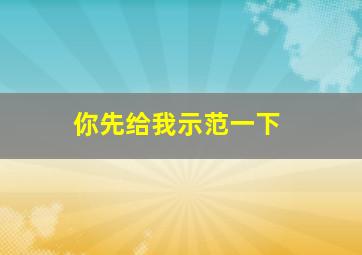 你先给我示范一下