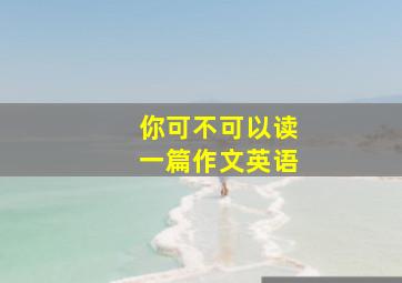 你可不可以读一篇作文英语