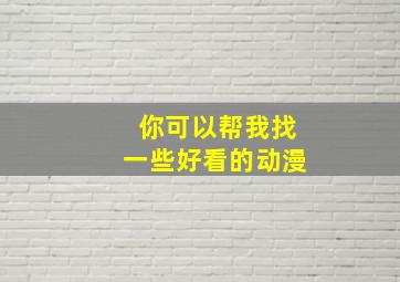 你可以帮我找一些好看的动漫