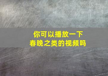 你可以播放一下春晚之类的视频吗