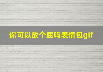 你可以放个屁吗表情包gif