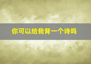 你可以给我背一个诗吗