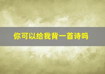 你可以给我背一首诗吗