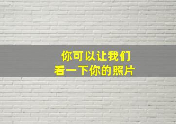 你可以让我们看一下你的照片