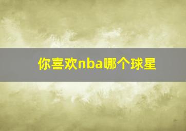 你喜欢nba哪个球星