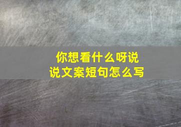 你想看什么呀说说文案短句怎么写