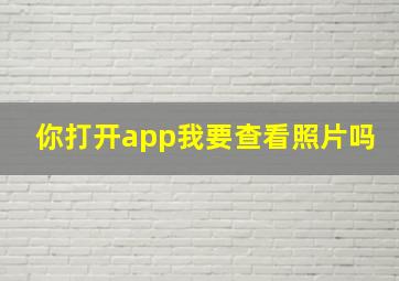 你打开app我要查看照片吗