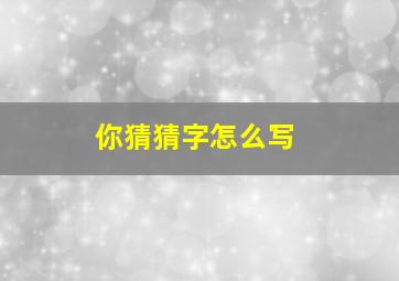 你猜猜字怎么写