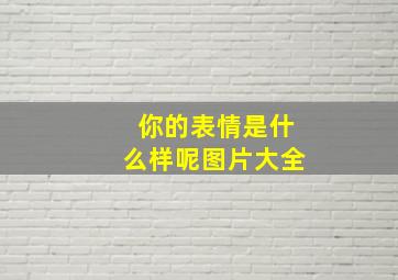 你的表情是什么样呢图片大全