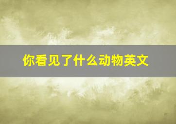 你看见了什么动物英文