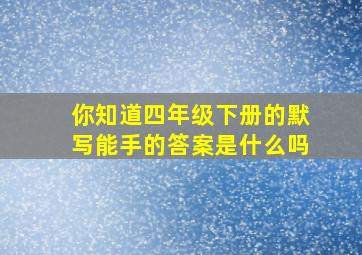 你知道四年级下册的默写能手的答案是什么吗