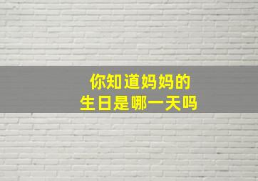 你知道妈妈的生日是哪一天吗