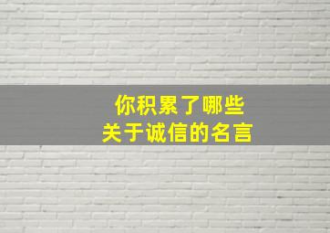 你积累了哪些关于诚信的名言