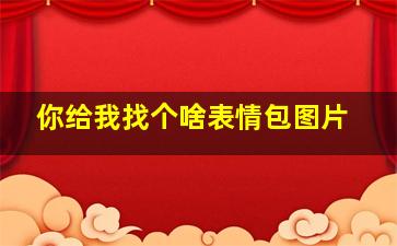 你给我找个啥表情包图片