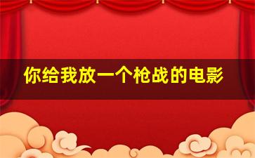 你给我放一个枪战的电影