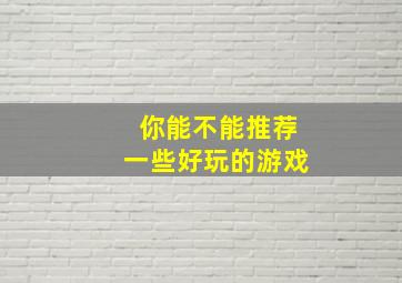 你能不能推荐一些好玩的游戏