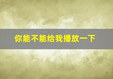 你能不能给我播放一下